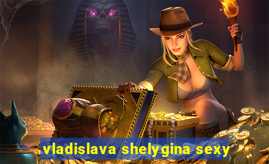 vladislava shelygina sexy